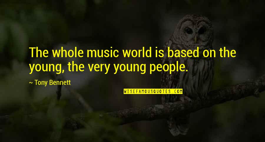 Tony Bennett Quotes By Tony Bennett: The whole music world is based on the