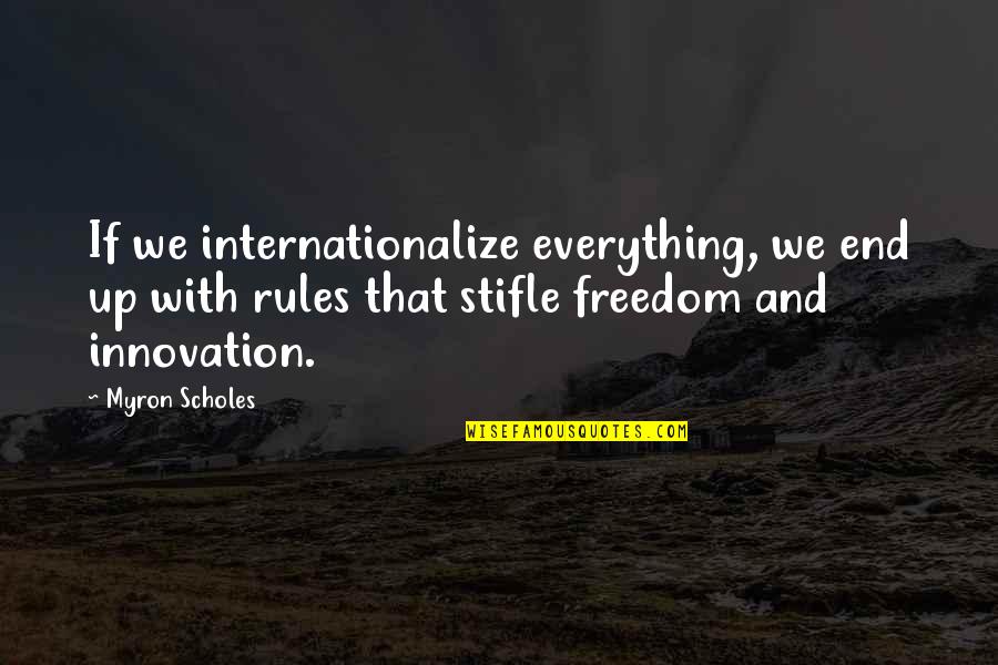 Tony Bingham Quotes By Myron Scholes: If we internationalize everything, we end up with