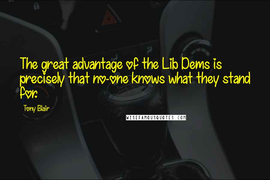 Tony Blair quotes: The great advantage of the Lib Dems is precisely that no-one knows what they stand for.