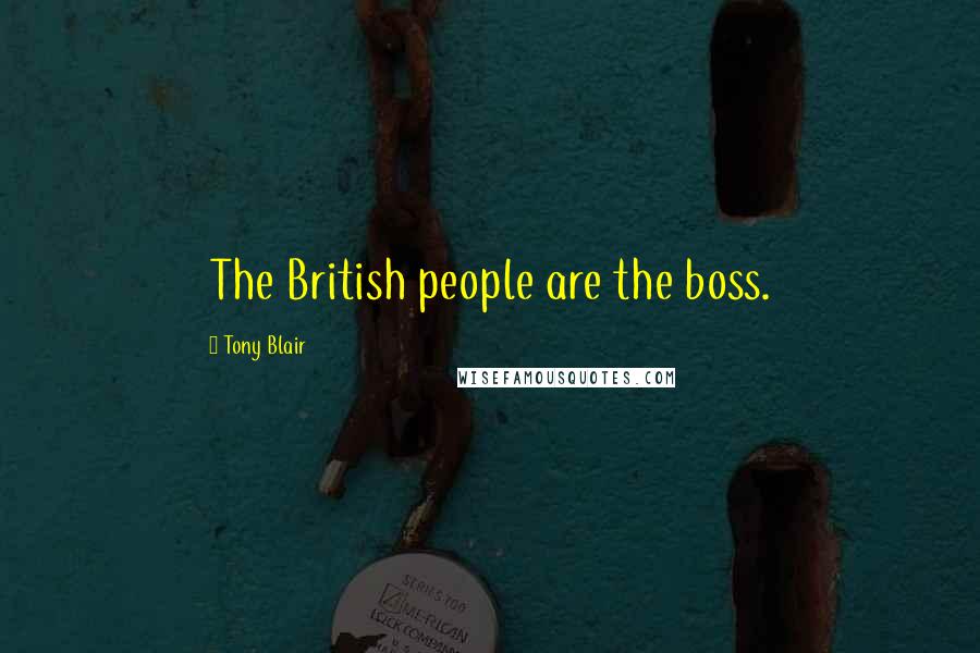 Tony Blair quotes: The British people are the boss.
