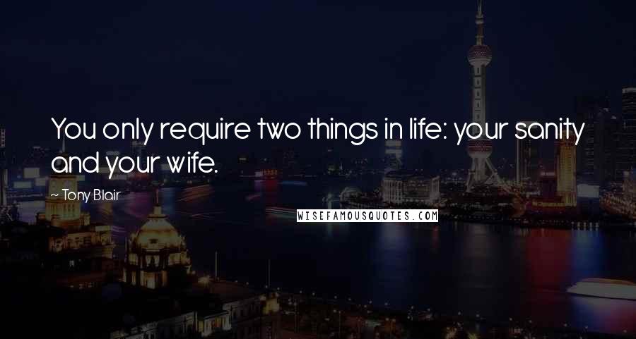 Tony Blair quotes: You only require two things in life: your sanity and your wife.
