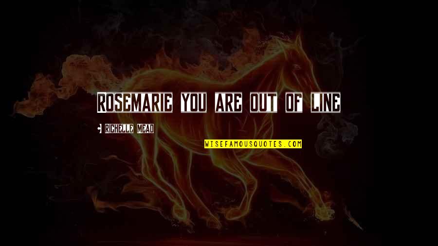 Tony Blundetto Quotes By Richelle Mead: Rosemarie you are out of line Tony Blundetto Quotes By Richelle Mead: Rosemarie you are out of line