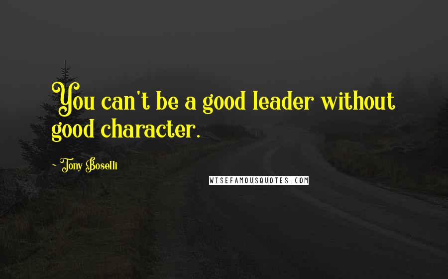 Tony Boselli quotes: You can't be a good leader without good character.