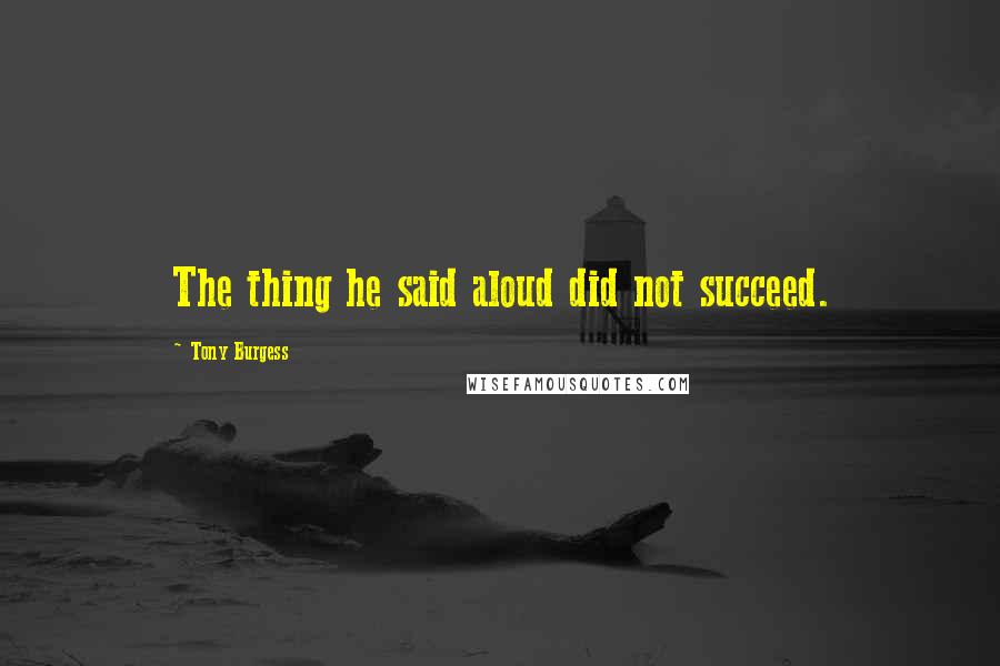 Tony Burgess quotes: The thing he said aloud did not succeed.