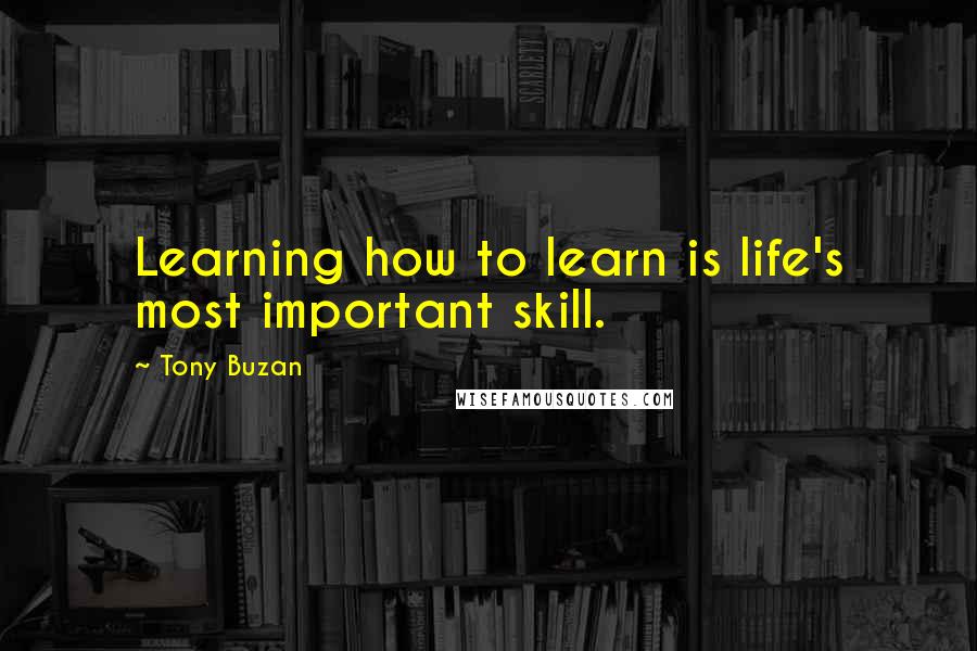 Tony Buzan quotes: Learning how to learn is life's most important skill.