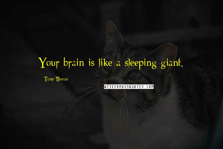 Tony Buzan quotes: Your brain is like a sleeping giant.