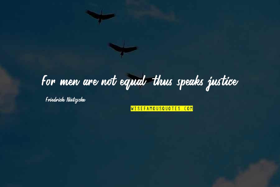 Tony Buzbee Quotes By Friedrich Nietzsche: For men are not equal: thus speaks justice.