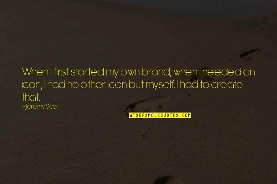 Tony Buzbee Quotes By Jeremy Scott: When I first started my own brand, when Tony Buzbee Quotes By Jeremy Scott: When I first started my own brand, when