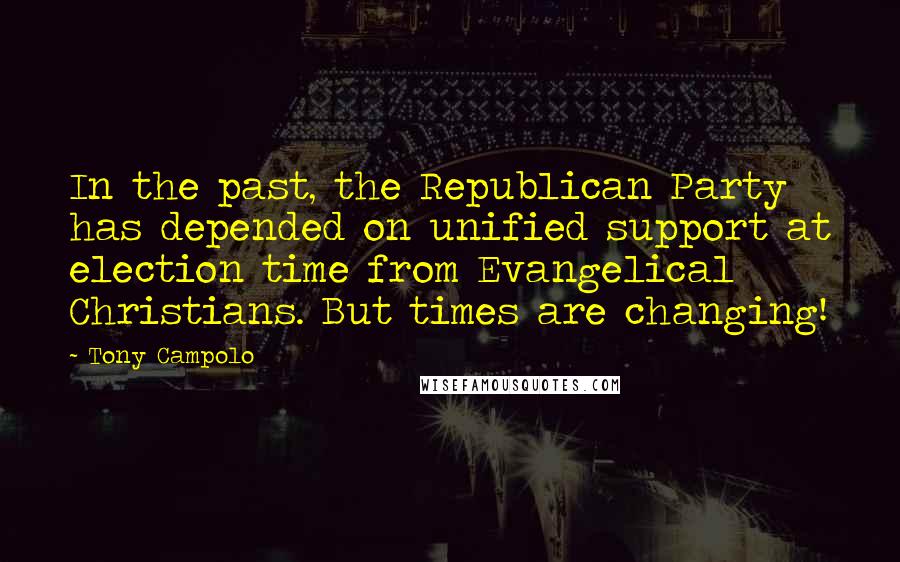 Tony Campolo quotes: In the past, the Republican Party has depended on unified support at election time from Evangelical Christians. But times are changing! Tony Campolo quotes: In the past, the Republican Party has depended on unified support at election time from Evangelical Christians. But times are changing!