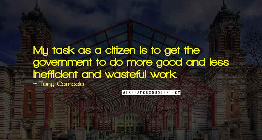 Tony Campolo quotes: My task as a citizen is to get the government to do more good and less inefficient and wasteful work. Tony Campolo quotes: My task as a citizen is to get the government to do more good and less inefficient and wasteful work.