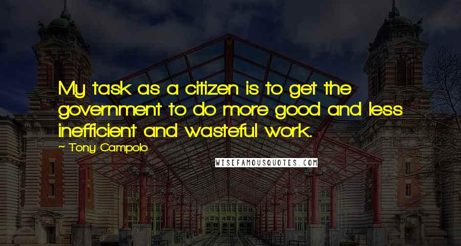 Tony Campolo quotes: My task as a citizen is to get the government to do more good and less inefficient and wasteful work.