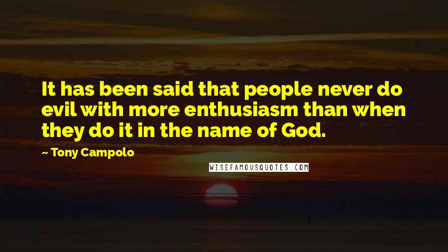 Tony Campolo quotes: It has been said that people never do evil with more enthusiasm than when they do it in the name of God.