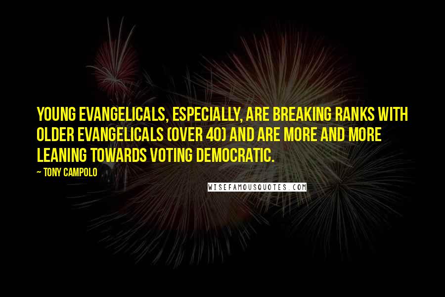 Tony Campolo quotes: Young Evangelicals, especially, are breaking ranks with older Evangelicals (over 40) and are more and more leaning towards voting Democratic.