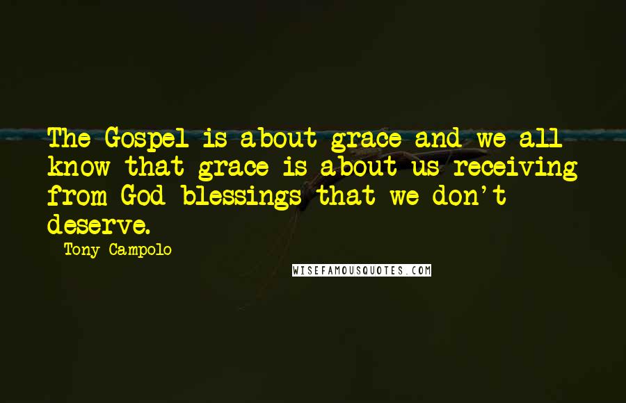 Tony Campolo quotes: The Gospel is about grace and we all know that grace is about us receiving from God blessings that we don't deserve.