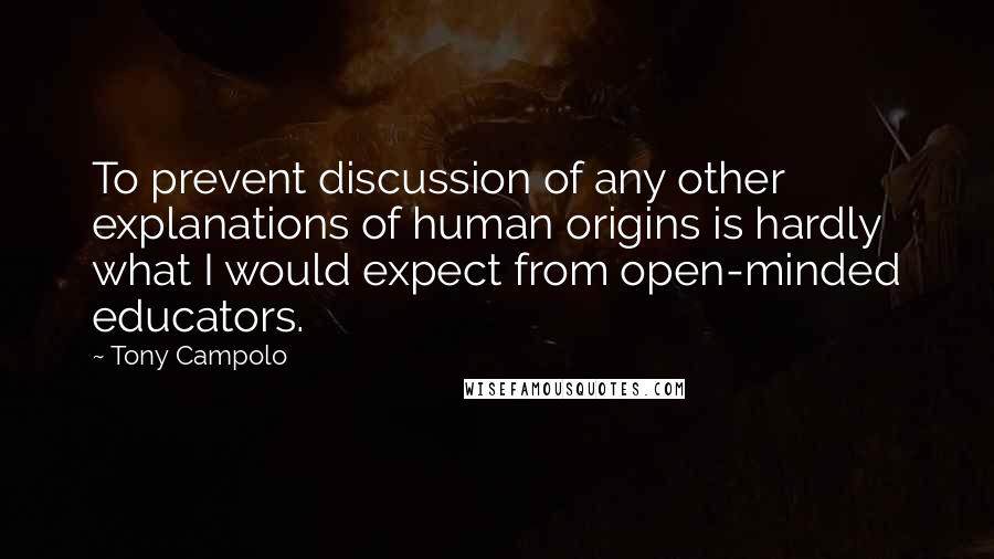 Tony Campolo quotes: To prevent discussion of any other explanations of human origins is hardly what I would expect from open-minded educators. Tony Campolo quotes: To prevent discussion of any other explanations of human origins is hardly what I would expect from open-minded educators.