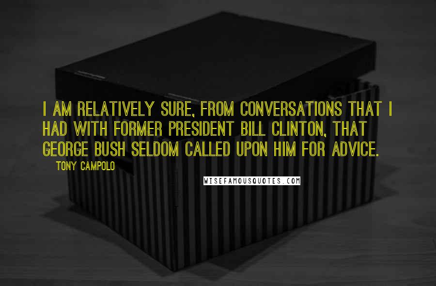 Tony Campolo quotes: I am relatively sure, from conversations that I had with former president Bill Clinton, that George Bush seldom called upon him for advice.