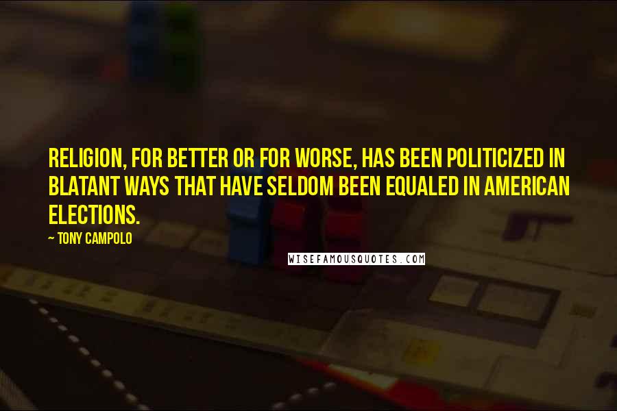 Tony Campolo quotes: Religion, for better or for worse, has been politicized in blatant ways that have seldom been equaled in American elections.