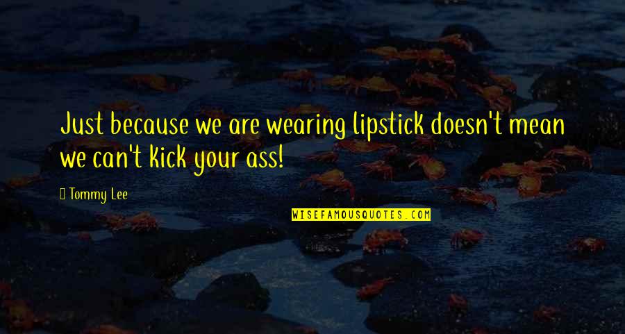 Tony Carreira Quotes By Tommy Lee: Just because we are wearing lipstick doesn't mean