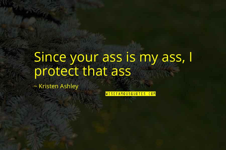 Tony Clifton Quotes By Kristen Ashley: Since your ass is my ass, I protect Tony Clifton Quotes By Kristen Ashley: Since your ass is my ass, I protect