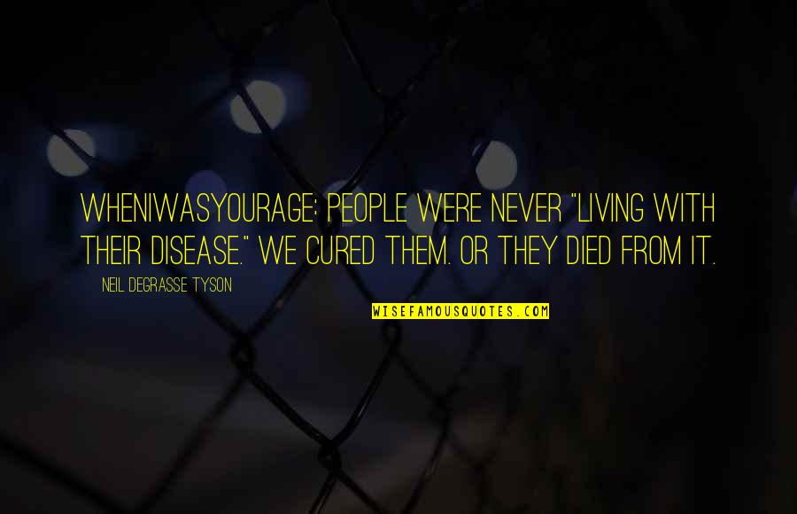 Tony Clifton Quotes By Neil DeGrasse Tyson: WhenIWasYourAge: People were never "living with their disease." Tony Clifton Quotes By Neil DeGrasse Tyson: WhenIWasYourAge: People were never "living with their disease."