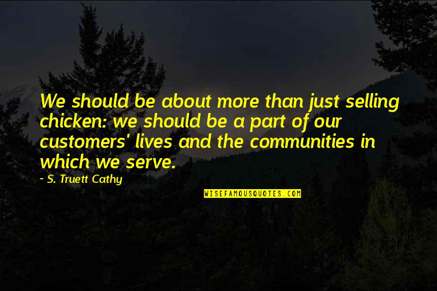 Tony Clifton Quotes By S. Truett Cathy: We should be about more than just selling Tony Clifton Quotes By S. Truett Cathy: We should be about more than just selling