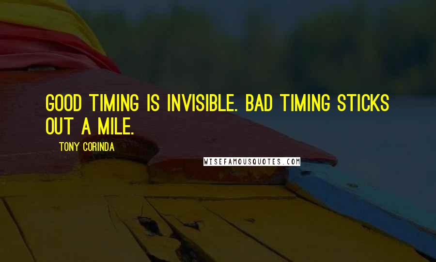 Tony Corinda quotes: Good timing is invisible. Bad timing sticks out a mile.