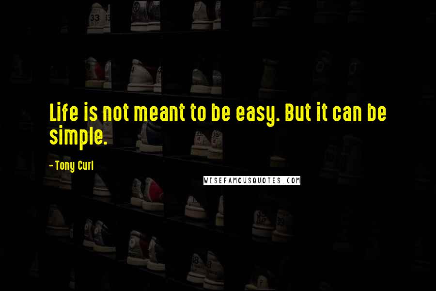 Tony Curl quotes: Life is not meant to be easy. But it can be simple.