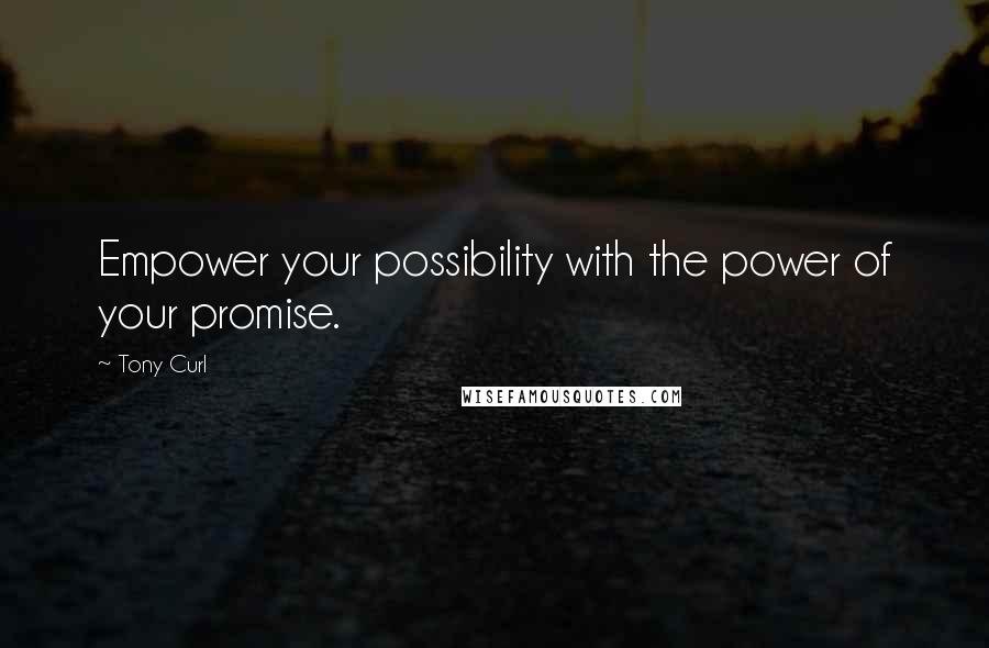 Tony Curl quotes: Empower your possibility with the power of your promise.