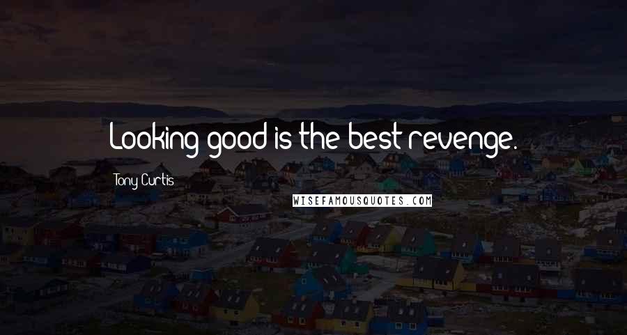 Tony Curtis quotes: Looking good is the best revenge.