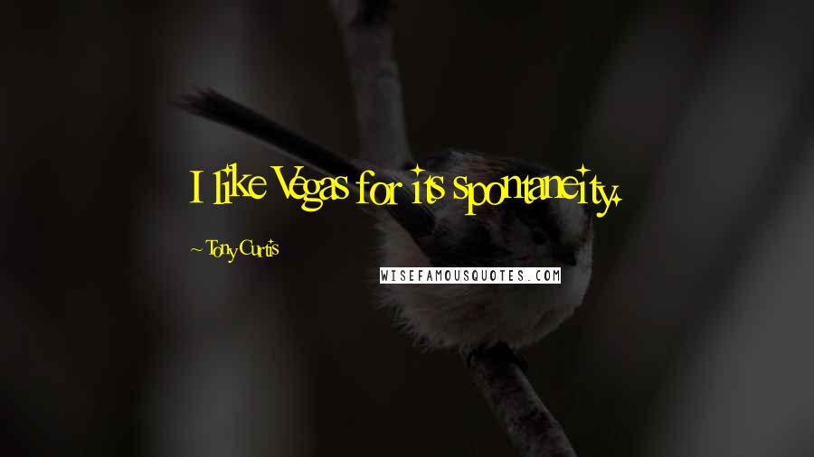 Tony Curtis quotes: I like Vegas for its spontaneity.