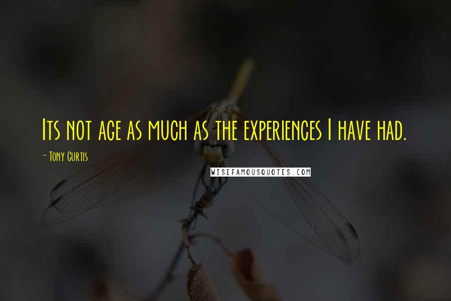 Tony Curtis quotes: Its not age as much as the experiences I have had.