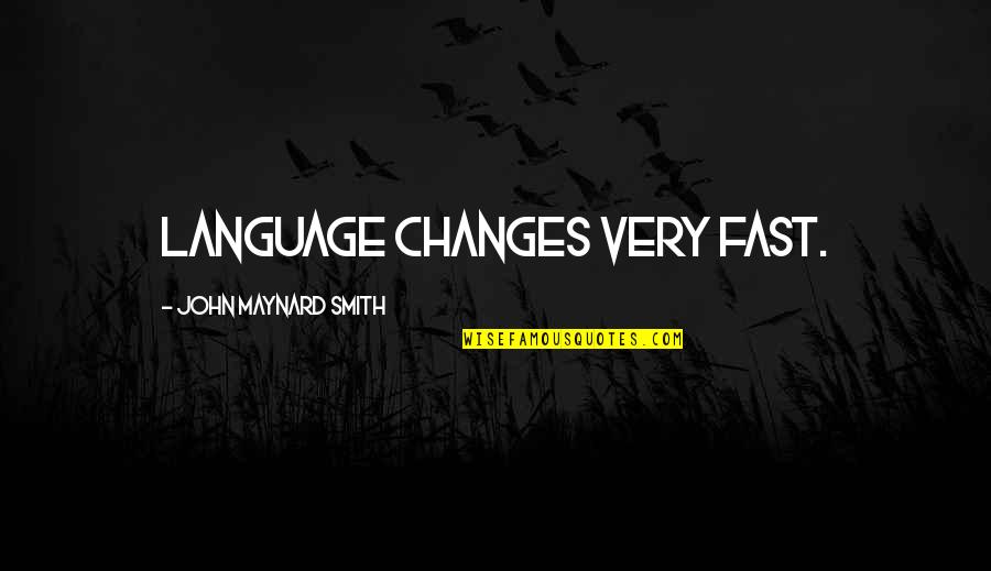 Tony D Souza Quotes By John Maynard Smith: Language changes very fast.