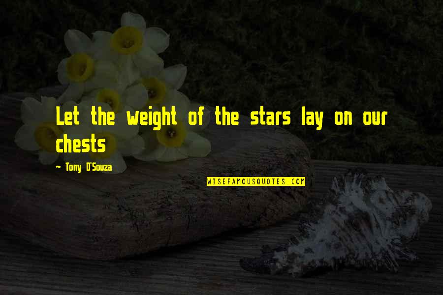 Tony D Souza Quotes By Tony D'Souza: Let the weight of the stars lay on