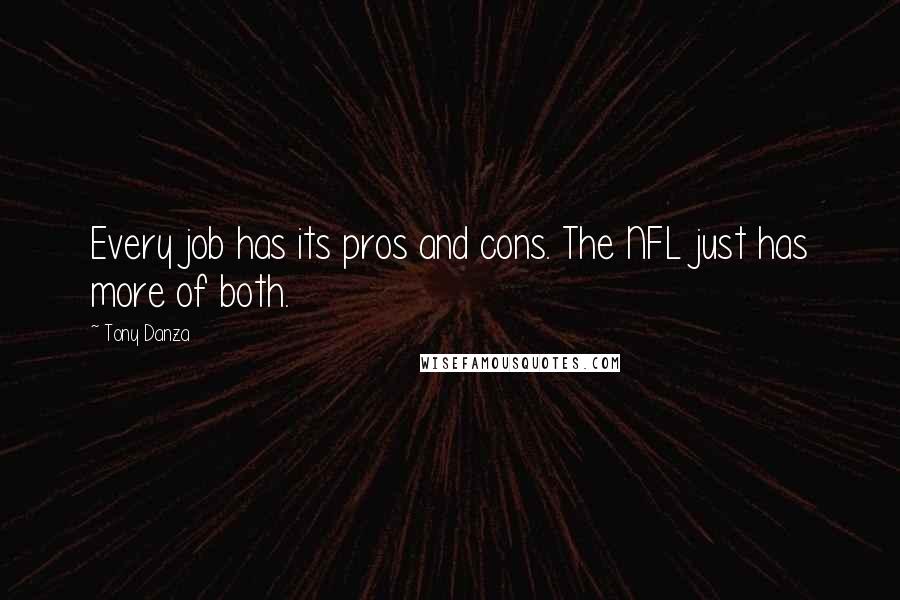 Tony Danza quotes: Every job has its pros and cons. The NFL just has more of both.