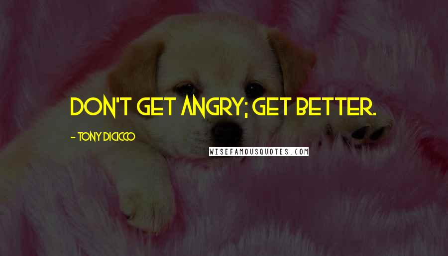 Tony DiCicco quotes: Don't get angry; get better.
