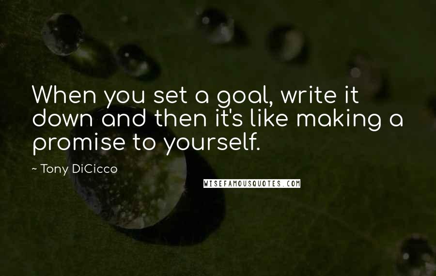 Tony DiCicco quotes: When you set a goal, write it down and then it's like making a promise to yourself.