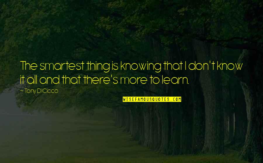 Tony Dicicco Quotes By Tony DiCicco: The smartest thing is knowing that I don't Tony Dicicco Quotes By Tony DiCicco: The smartest thing is knowing that I don't