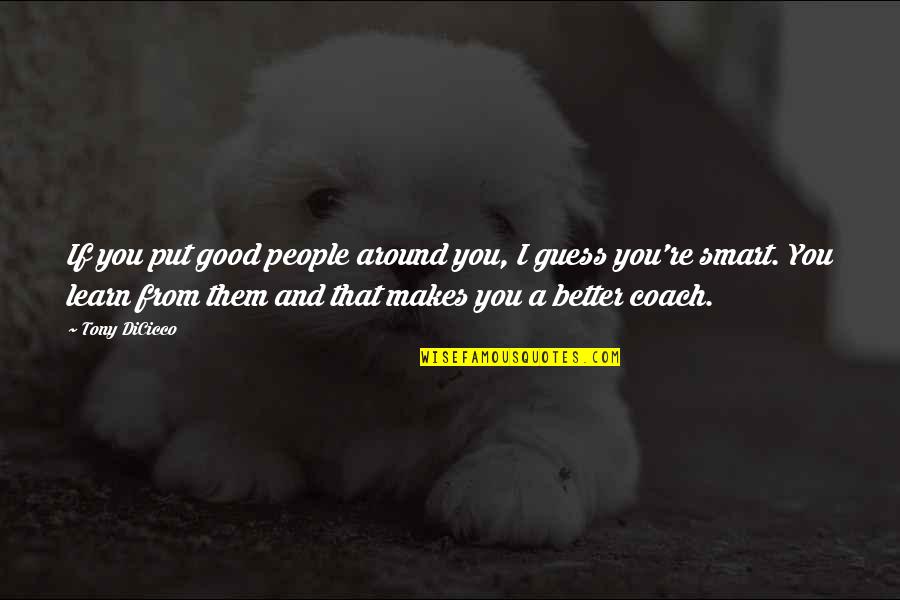 Tony Dicicco Quotes By Tony DiCicco: If you put good people around you, I Tony Dicicco Quotes By Tony DiCicco: If you put good people around you, I