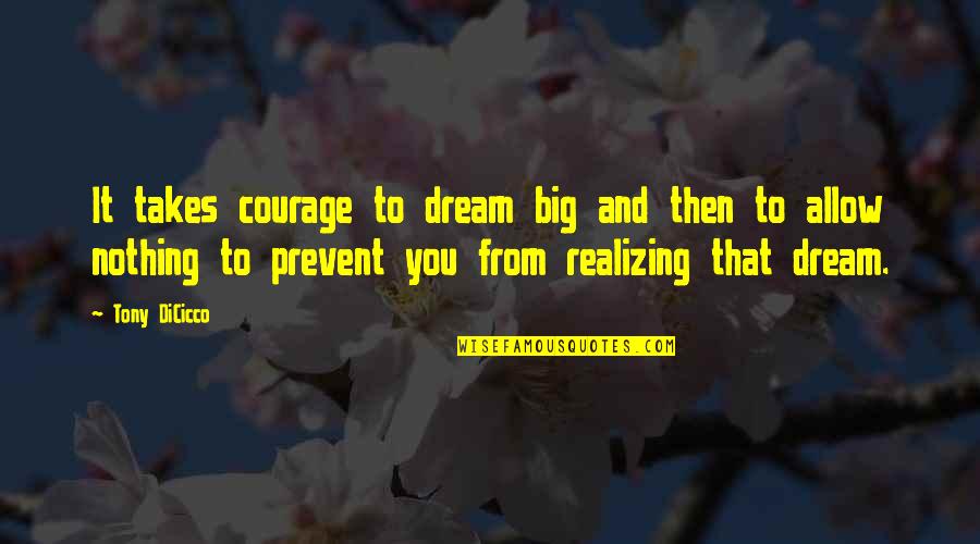 Tony Dicicco Quotes By Tony DiCicco: It takes courage to dream big and then Tony Dicicco Quotes By Tony DiCicco: It takes courage to dream big and then