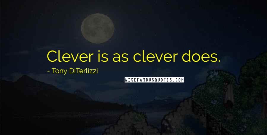 Tony DiTerlizzi quotes: Clever is as clever does.