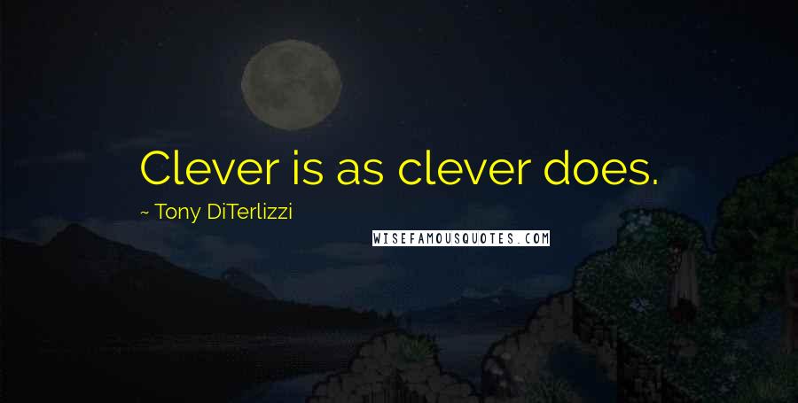 Tony DiTerlizzi quotes: Clever is as clever does.