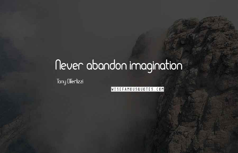 Tony DiTerlizzi quotes: Never abandon imagination