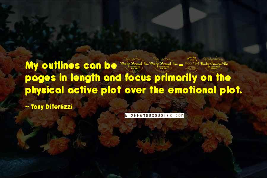 Tony DiTerlizzi quotes: My outlines can be 10-20 pages in length and focus primarily on the physical active plot over the emotional plot.