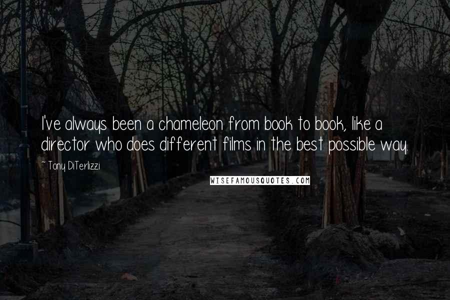 Tony DiTerlizzi quotes: I've always been a chameleon from book to book, like a director who does different films in the best possible way.