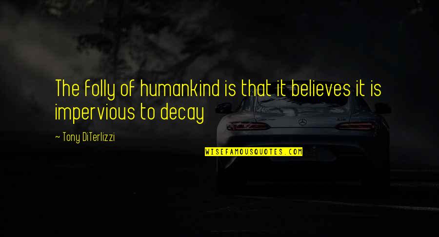 Tony Diterlizzi Quotes By Tony DiTerlizzi: The folly of humankind is that it believes