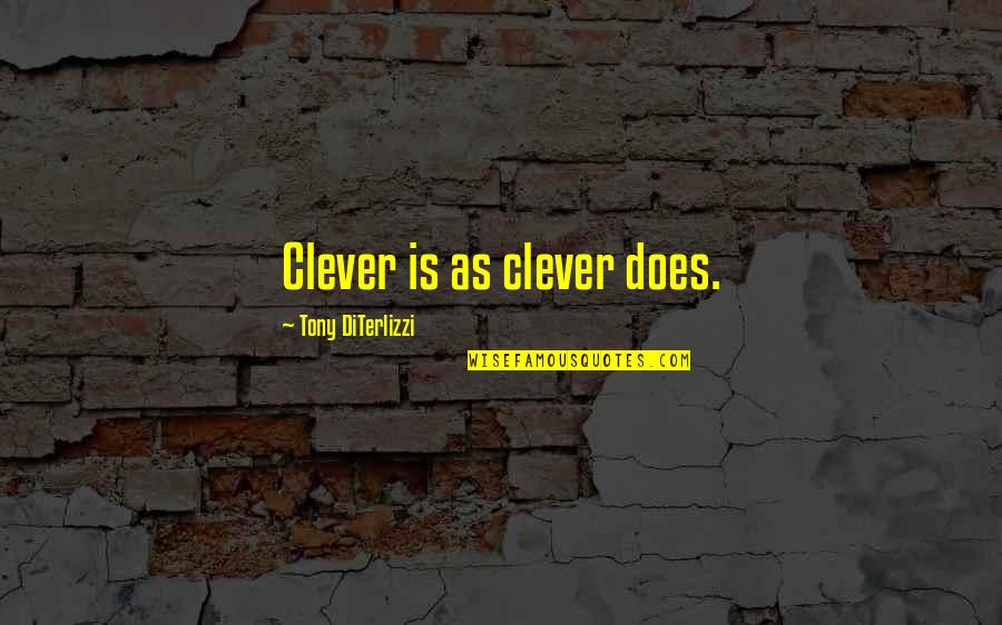 Tony Diterlizzi Quotes By Tony DiTerlizzi: Clever is as clever does.