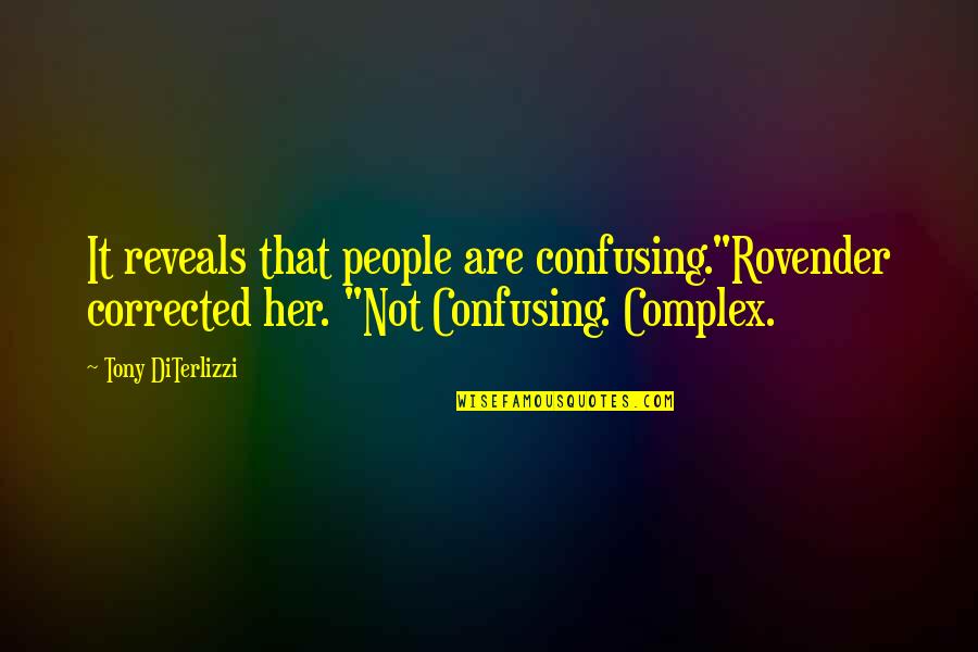 Tony Diterlizzi Quotes By Tony DiTerlizzi: It reveals that people are confusing."Rovender corrected her.