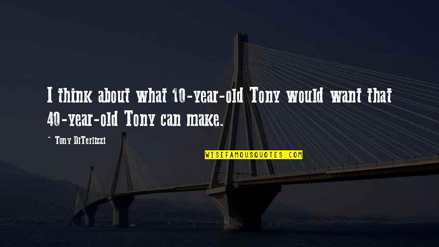 Tony Diterlizzi Quotes By Tony DiTerlizzi: I think about what 10-year-old Tony would want