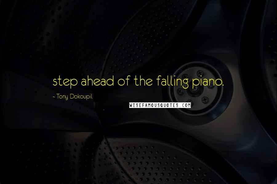 Tony Dokoupil quotes: step ahead of the falling piano.