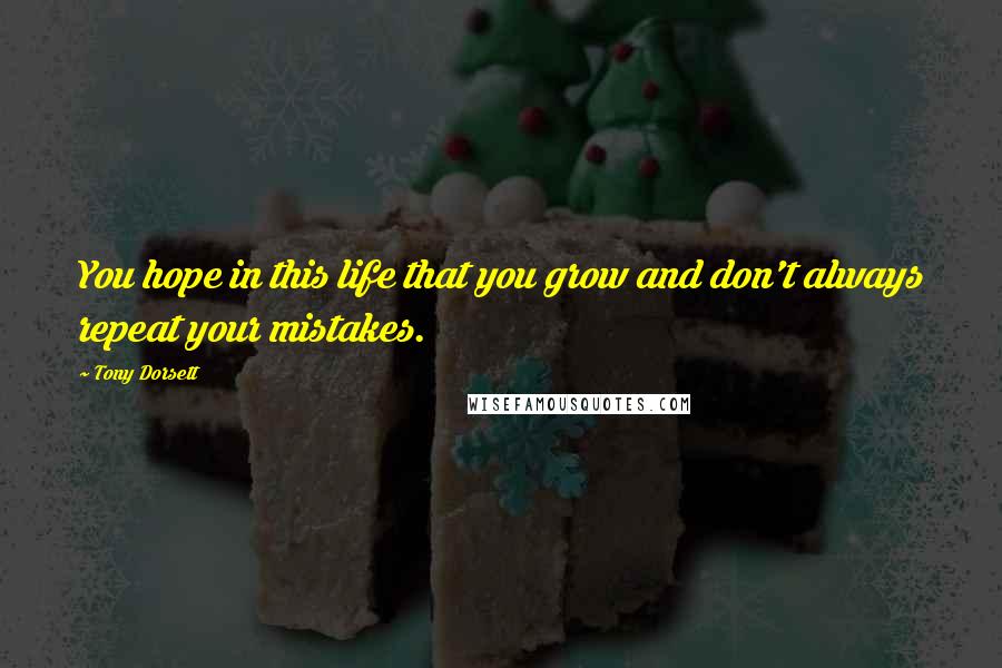 Tony Dorsett quotes: You hope in this life that you grow and don't always repeat your mistakes.